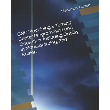 CNC Machining & Turning Center Programming and Operation: Including Quality in Manufacturing, 2nd Edition