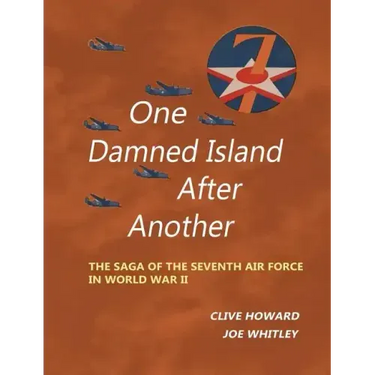 One Damned Island After Another: The Saga of the Seventh Air Force in World War II
