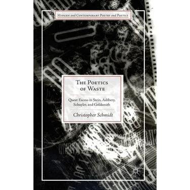 The Poetics of Waste: Queer Excess in Stein, Ashbery, Schuyler, and Goldsmith