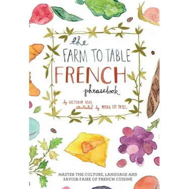 Farm to Table French Phrasebook: Master the Culture, Language and Savoir Faire of French Cuisine