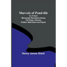 Marvels of Pond-life; Or, A Year's Microscopic Recreations Among the Polyps, Infusoria, Rotifers, Water-bears and Polyzoa