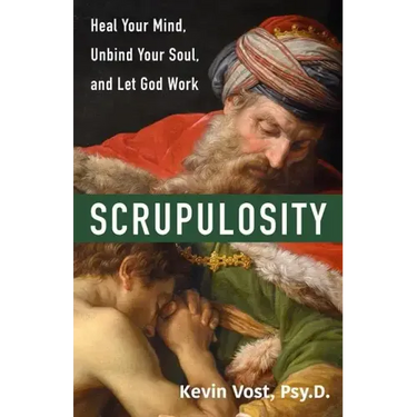 Scrupulosity: Heal Your Mind, Unbind Your Soul, and Let God Work