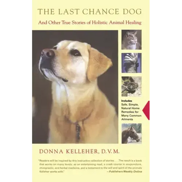 The Last Chance Dog: And Other True Stories of Holistic Animal Healing