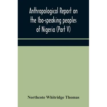 Anthropological report on the Ibo-speaking peoples of Nigeria (Part V) Addenda to Ibo-English Dictionary