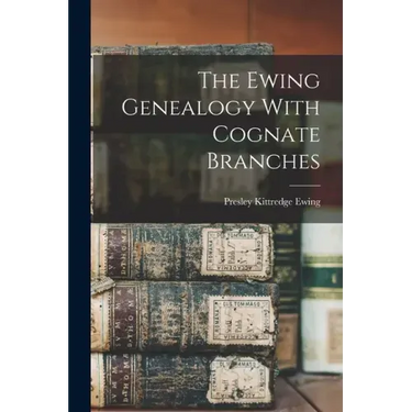 The Ewing Genealogy With Cognate Branches