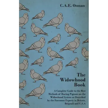 The Widowhood Book - A Complete Guide to the Best Methods of Racing Pigeons on the Widowhood System as Described by the Foremost Experts in Britain, B