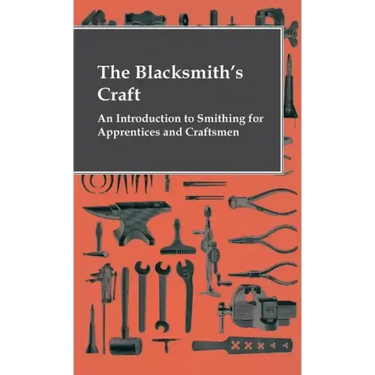 The Blacksmith's Craft - An Introduction To Smithing For Apprentices And Craftsmen