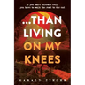 ...Than Living On My Knees