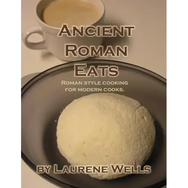 Ancient Roman Eats: Roman Style Cooking for Modern Cooks.