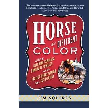 Horse of a Different Color: A Tale of Breeding Geniuses, Dominant Females, and the Fastest Derby Winner Since Secretariat