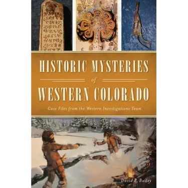 Historic Mysteries of Western Colorado: Case Files of the Western Investigations Team