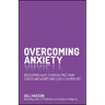 Overcoming Anxiety: Reassuring Ways to Break Free from Stress and Worry and Lead a Calmer Life