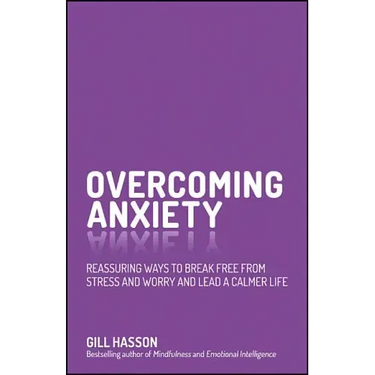 Overcoming Anxiety: Reassuring Ways to Break Free from Stress and Worry and Lead a Calmer Life