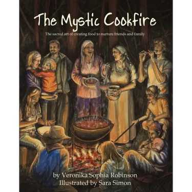 The Mystic Cookfire: The Sacred Art of Creating Food to Nurture Friends and Family