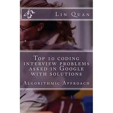 Top 10 coding interview problems asked in Google with solutions: Algorithmic Approach