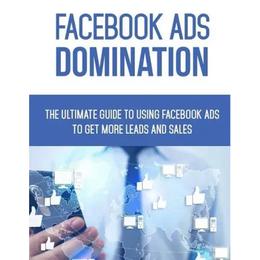 Facebook Ads Domination: The Ultimate Guide to Using Facebook to Get More Leads and Sales
