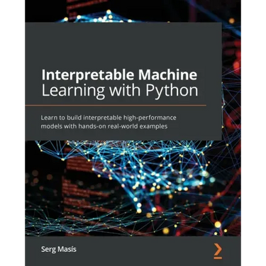 Interpretable Machine Learning with Python: Learn to build interpretable high-performance models with hands-on real-world examples