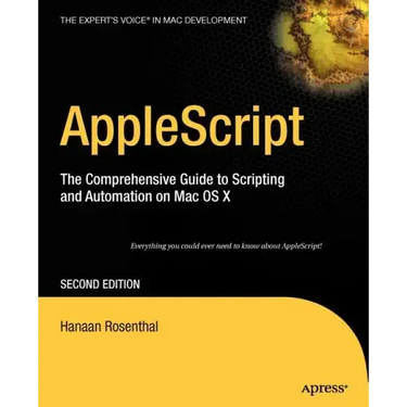 AppleScript: The Comprehensive Guide to Scripting and Automation on Mac OS X