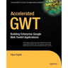 Accelerated GWT: Building Enterprise Google Web Toolkit Applications