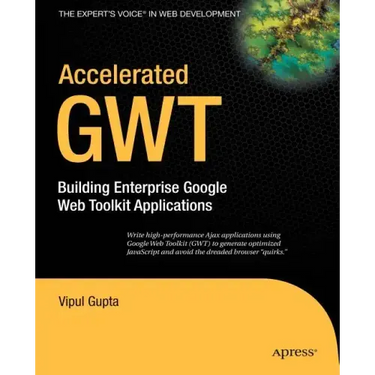 Accelerated GWT: Building Enterprise Google Web Toolkit Applications