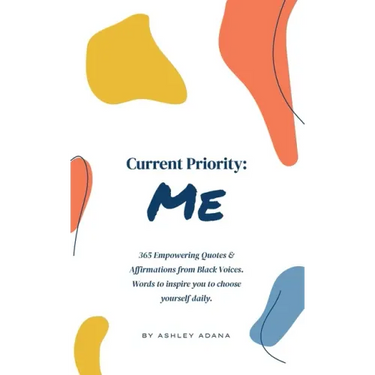 Current Priority: Me: 365 Empowering Quotes and Affirmations from Black Voices. Words to Inspire you to Choose Yourself Daily