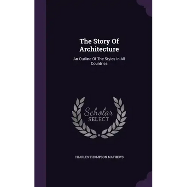 The Story Of Architecture: An Outline Of The Styles In All Countries