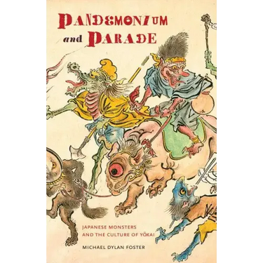 Pandemonium and Parade: Japanese Monsters and the Culture of Yokai