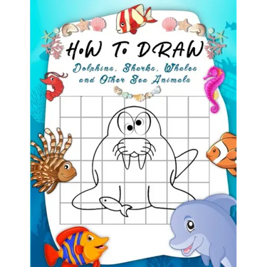 How to Draw Dolphins, Sharks, Whales and Other Sea Animals: A Step-by-Step Grid Copy Drawing Book for Kids. Both Boys and Girls Will Have Fun With Thi