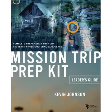Mission Trip Prep Kit Leader's Guide: Complete Preparation for Your Students' Cross-Cultural Experience