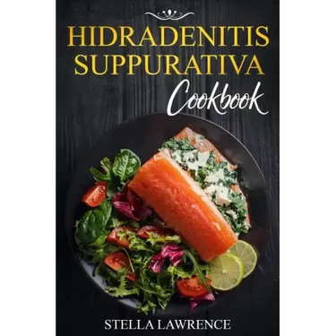 Hidradenitis Suppurativa Cookbook: 80 Breakfast, Main Course, Snacks and Dessert Recipes for Hidradenitis Suppurativa