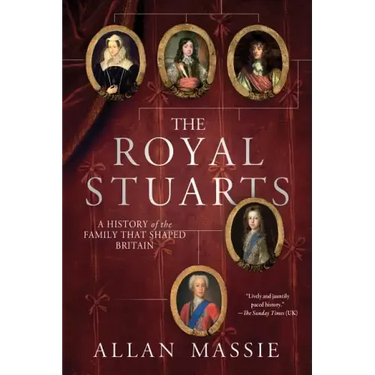 The Royal Stuarts: A History of the Family That Shaped Britain