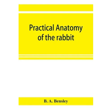 Practical anatomy of the rabbit; an elementary laboratory textbook in mammalian anatomy