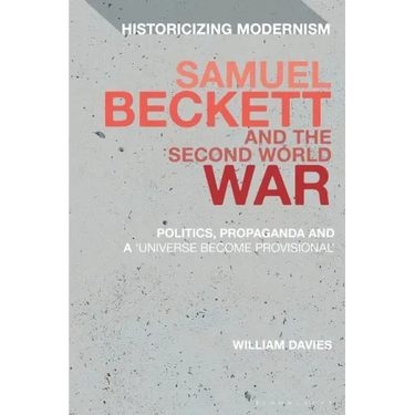 Samuel Beckett and the Second World War: Politics, Propaganda and a 'Universe Become Provisional'