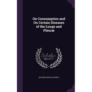 On Consumption and On Certain Diseases of the Lungs and Pleuræ