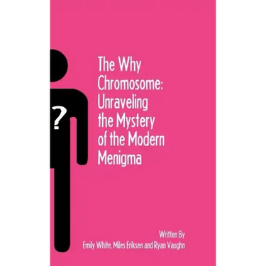 The Why Chromosome: Unraveling the Mystery of the Modern Menigma