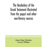 The vocabulary of the Greek Testament illustrated from the papyri and other non-literary sources