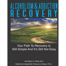Alcoholism & Addiction Recovery Volume 2: Your Path to Recovery Is Still Simple & Its Still Not Easy