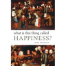 What Is This Thing Called Happiness?