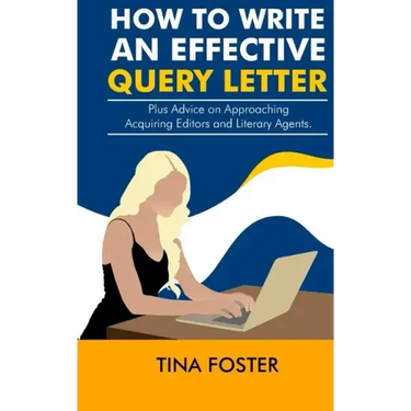 How to Write an Effective Query Letter: Plus Advice on Approaching Acquiring Editors and Literary Agents