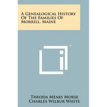 A Genealogical History of the Families of Morrill, Maine