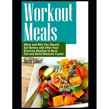 Workout Meals: What and Why You Should Eat Before and After Your Exercise Routine to Burn Fat and Build Muscels Faster