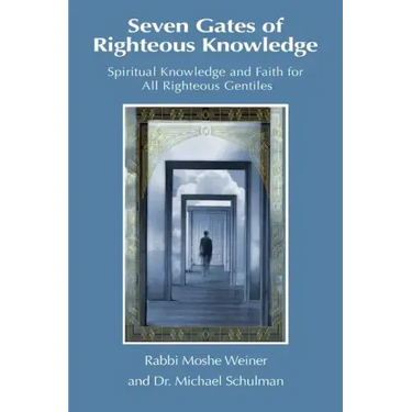 Seven Gates of Righteous Knowledge: A Compendium of Spiritual Knowledge and Faith for the Noahide Movement and All Righteous Gentiles