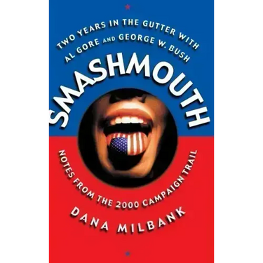 Smash Mouth: Two Years in the Gutter with Al Gore and George W. Bush -- Notes from the 2000 Campaign Trail