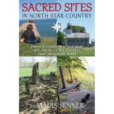 Sacred Sites in North Star Country: Places in Greater New York State (PA, OH, NJ, CT, MA, VT, ONT) That Changed the World
