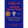 Jesus and John Wayne: How White Evangelicals Corrupted a Faith and Fractured a Nation