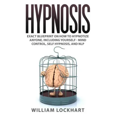 Hypnosis: EXACT BLUEPRINT on How to Hypnotize Anyone, Including Yourself - Mind Control, Self Hypnosis, and NLP