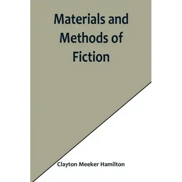 Materials and Methods of Fiction; With an Introduction by Brander Matthews