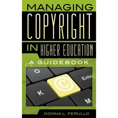 Managing Copyright in Higher Education: A Guidebook