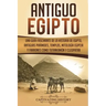 Antiguo Egipto: Una guía fascinante de la historia de Egipto, antiguas pirámides, templos, mitología egipcia y faraones como Tutankamó