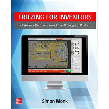 Fritzing for Inventors: Take Your Electronics Project from Prototype to Product